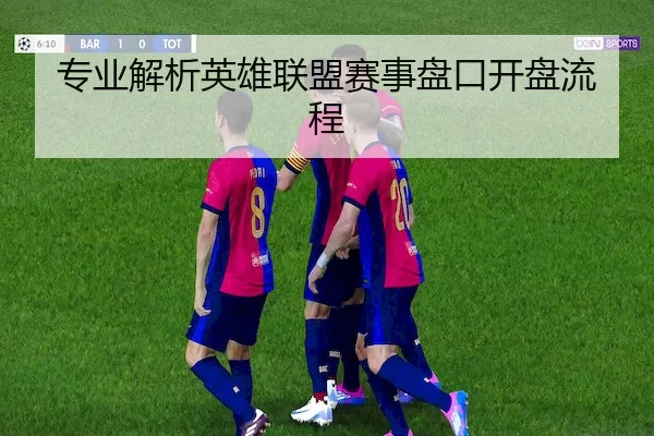 专业解析英雄联盟赛事盘口开盘流程（LOLESPORTS）